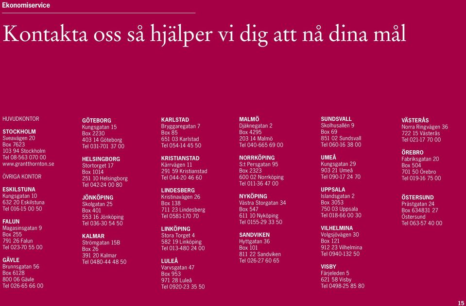 GÖTEBORG Kungsgatan 15 Box 2230 403 14 Göteborg Tel 031-701 37 00 HELSINGBORG Stortorget 17 Box 1014 251 10 Helsingborg Tel 042-24 00 80 JÖNKÖPING Skolgatan 25 Box 401 553 16 Jönköping Tel 036-30 54