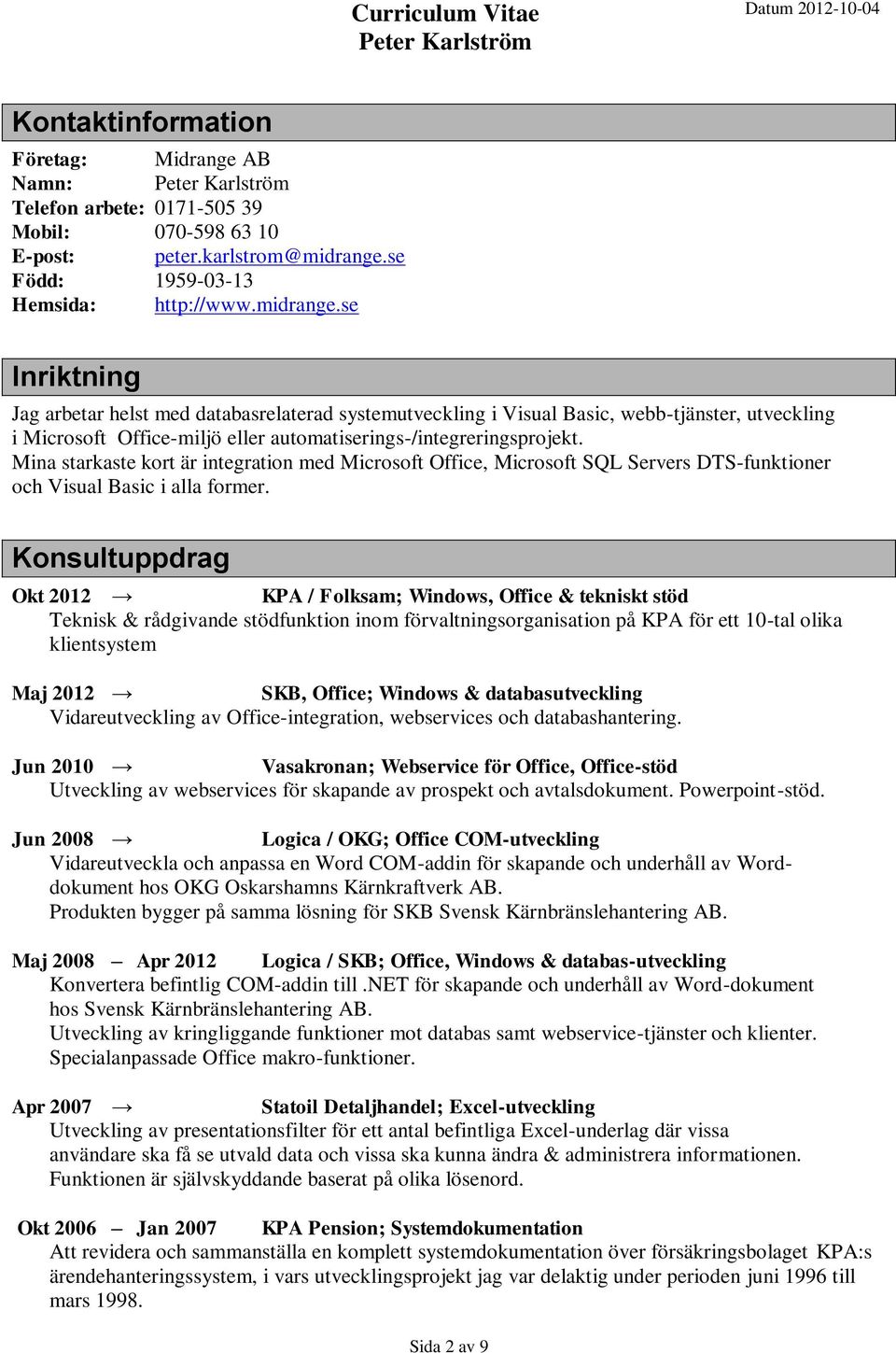 se Inriktning Jag arbetar helst med databasrelaterad systemutveckling i Visual Basic, webb-tjänster, utveckling i Microsoft Office-miljö eller automatiserings-/integreringsprojekt.