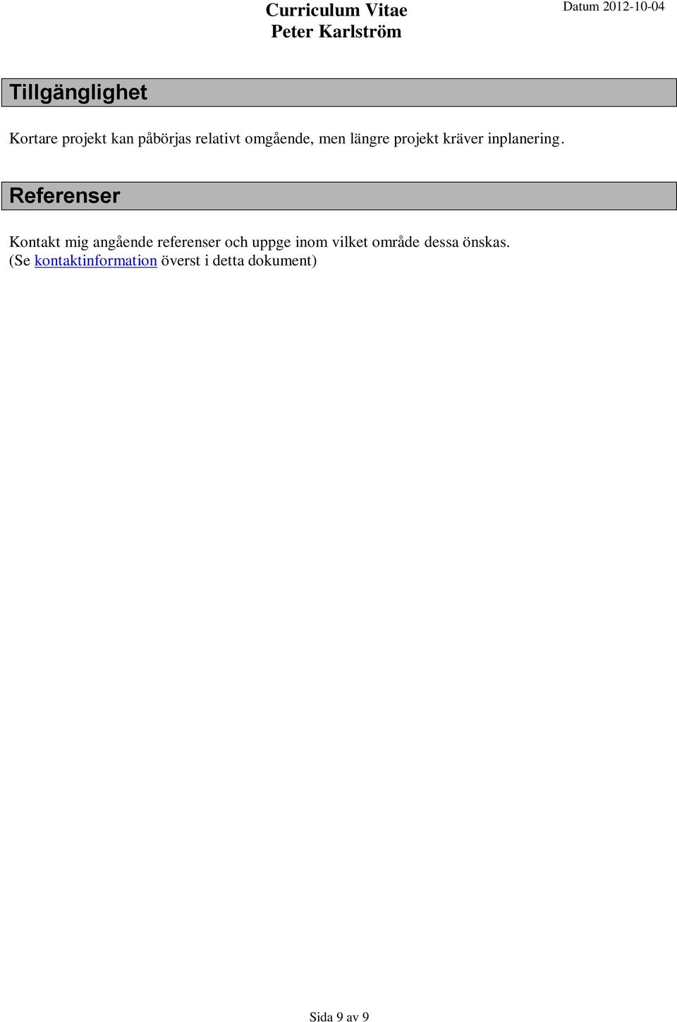 Referenser Kontakt mig angående referenser och uppge inom