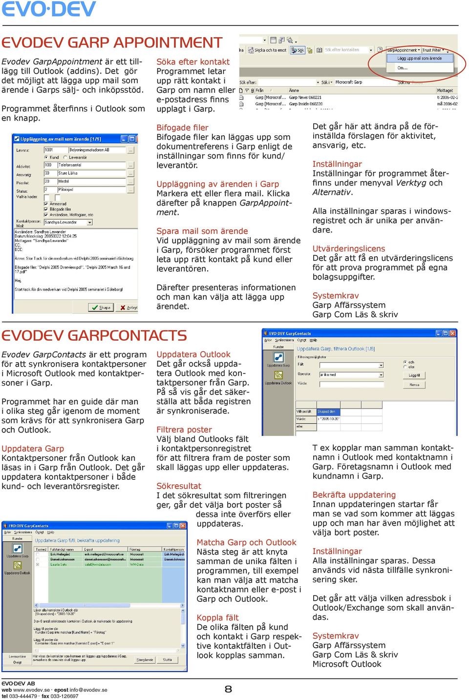 Programmet har en guide där man i olika steg går igenom de moment som krävs för att synkronisera Garp och Outlook. Uppdatera Garp Kontaktpersoner från Outlook kan läsas in i Garp från Outlook.