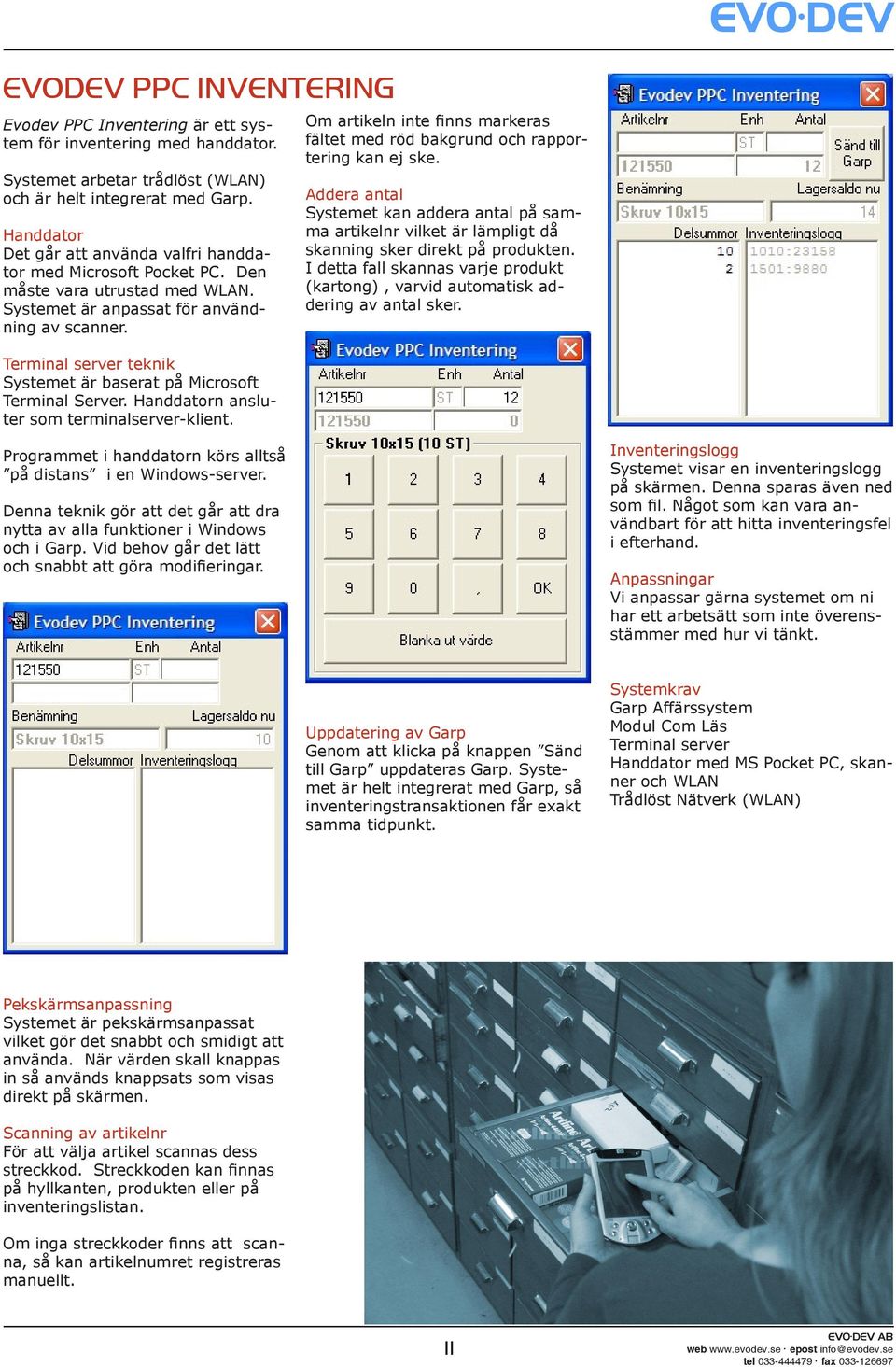 Terminal server teknik Systemet är baserat på Microsoft Terminal Server. Handdatorn ansluter som terminalserver-klient.