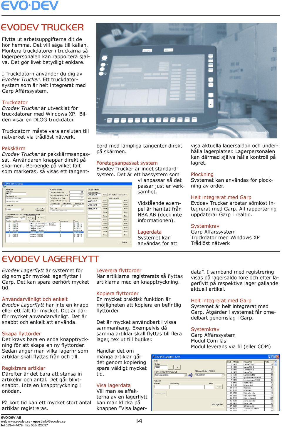 Bilden visar en DLOG truckdator. Truckdatorn måste vara ansluten till nätverket via trådlöst nätverk. Pekskärm Evodev Trucker är pekskärmsanpassat. Användaren knappar direkt på skärmen.