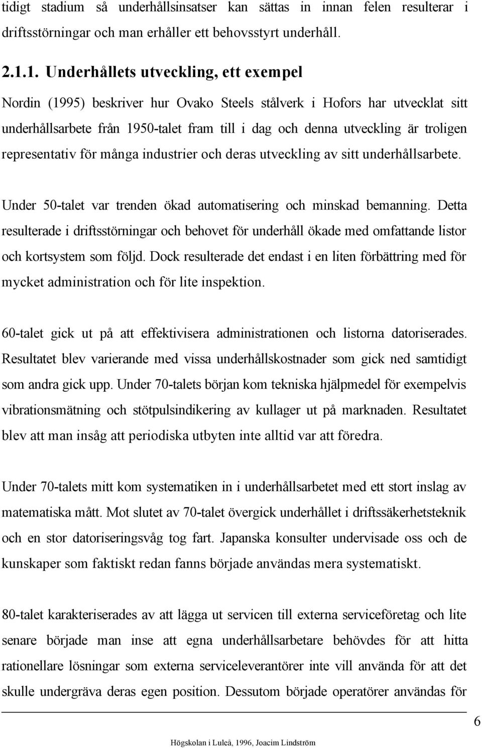 representativ för många industrier och deras utveckling av sitt underhållsarbete. Under 50-talet var trenden ökad automatisering och minskad bemanning.