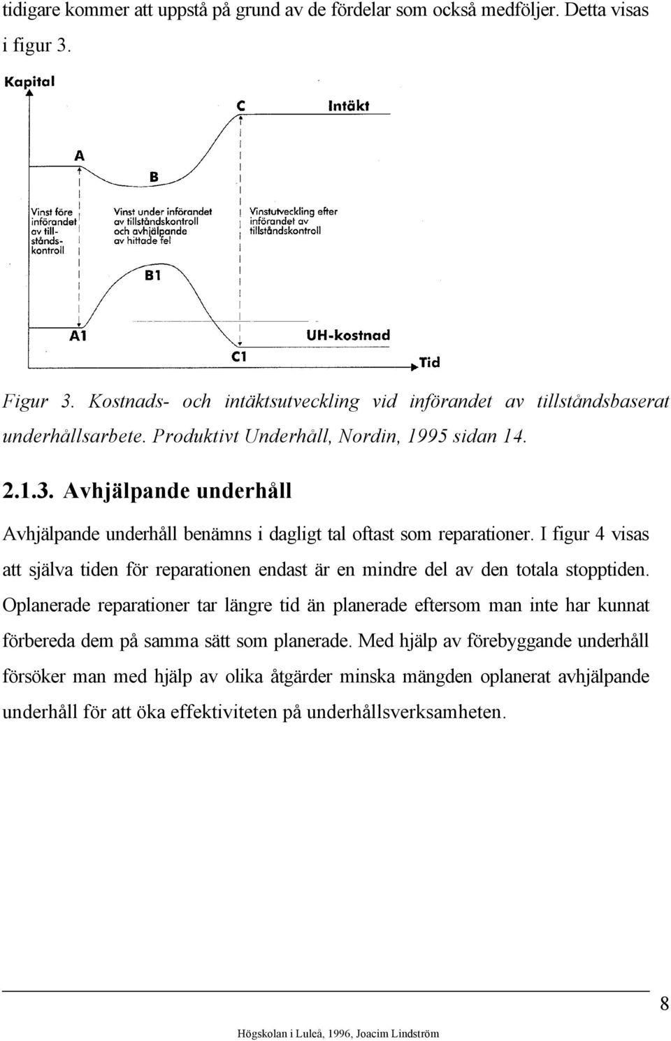 Avhjälpande underhåll Avhjälpande underhåll benämns i dagligt tal oftast som reparationer.