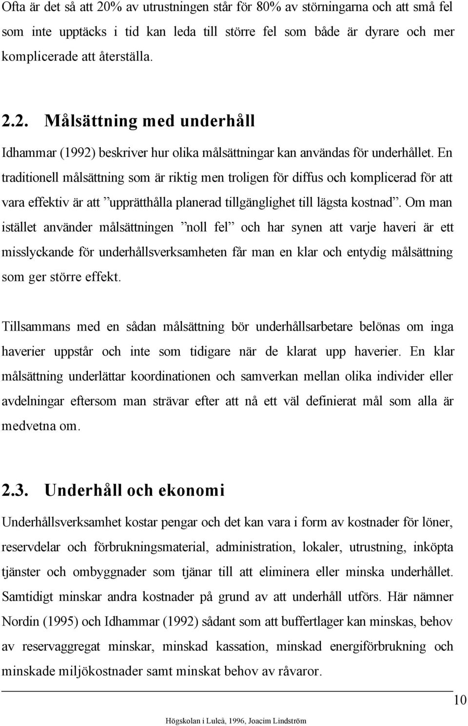 Om man istället använder målsättningen noll fel och har synen att varje haveri är ett misslyckande för underhållsverksamheten får man en klar och entydig målsättning som ger större effekt.