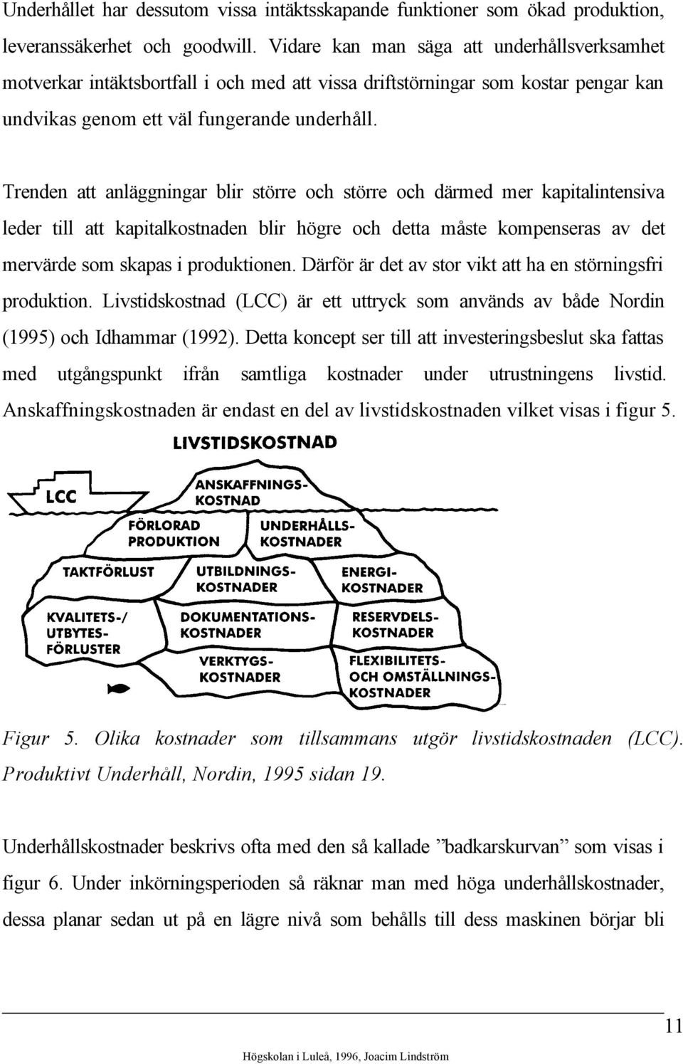 Trenden att anläggningar blir större och större och därmed mer kapitalintensiva leder till att kapitalkostnaden blir högre och detta måste kompenseras av det mervärde som skapas i produktionen.