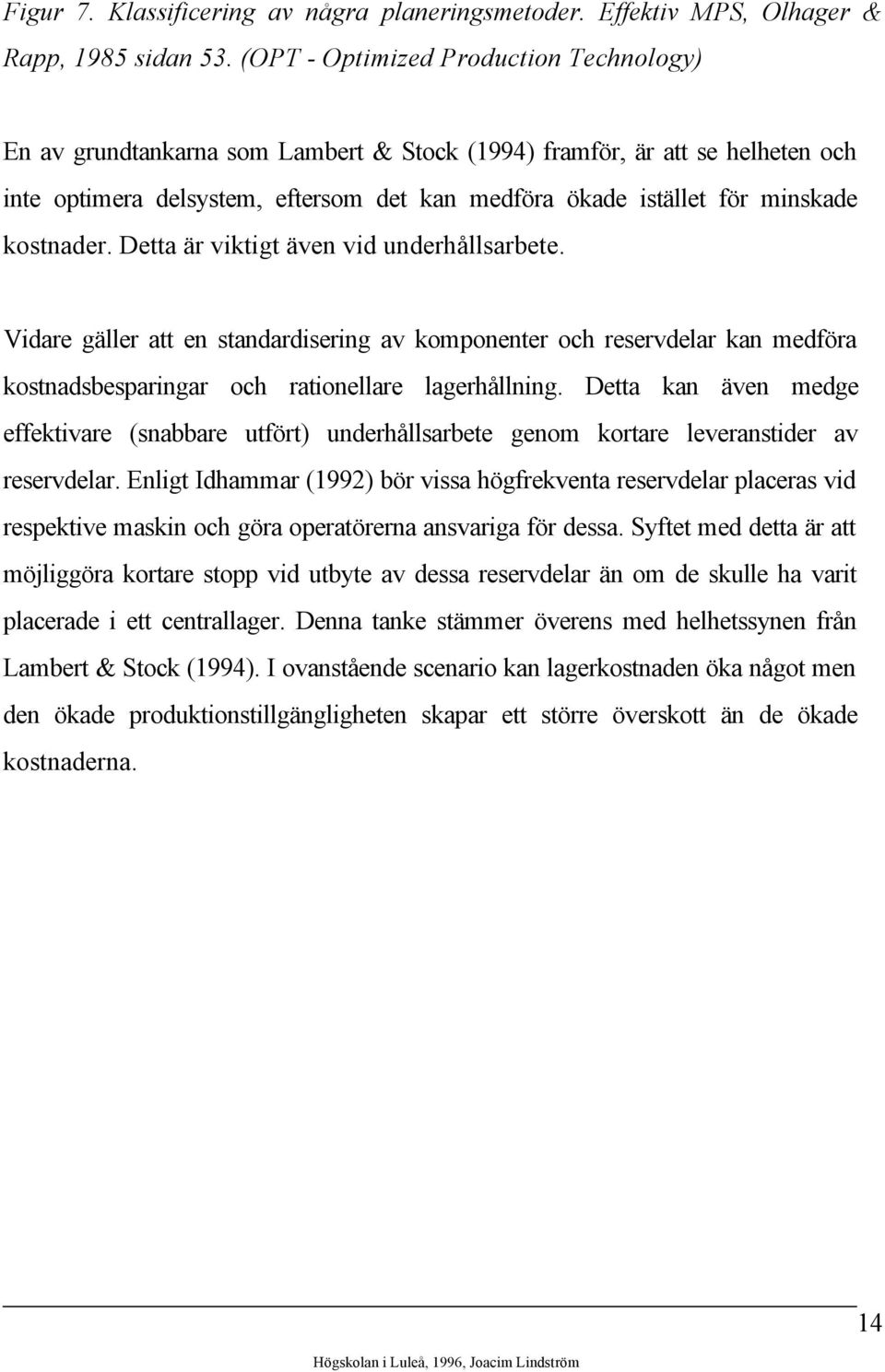 kostnader. Detta är viktigt även vid underhållsarbete. Vidare gäller att en standardisering av komponenter och reservdelar kan medföra kostnadsbesparingar och rationellare lagerhållning.