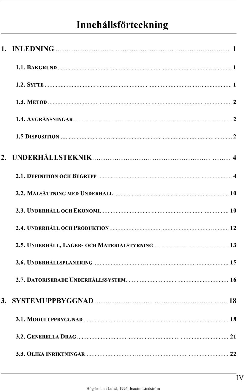 ........ 12 2.5. UNDERHÅLL, LAGER- OCH MATERIALSTYRNING...... 13 2.6. UNDERHÅLLSPLANERING......... 15 2.7. DATORISERADE UNDERHÅLLSSYSTEM...... 16 3.