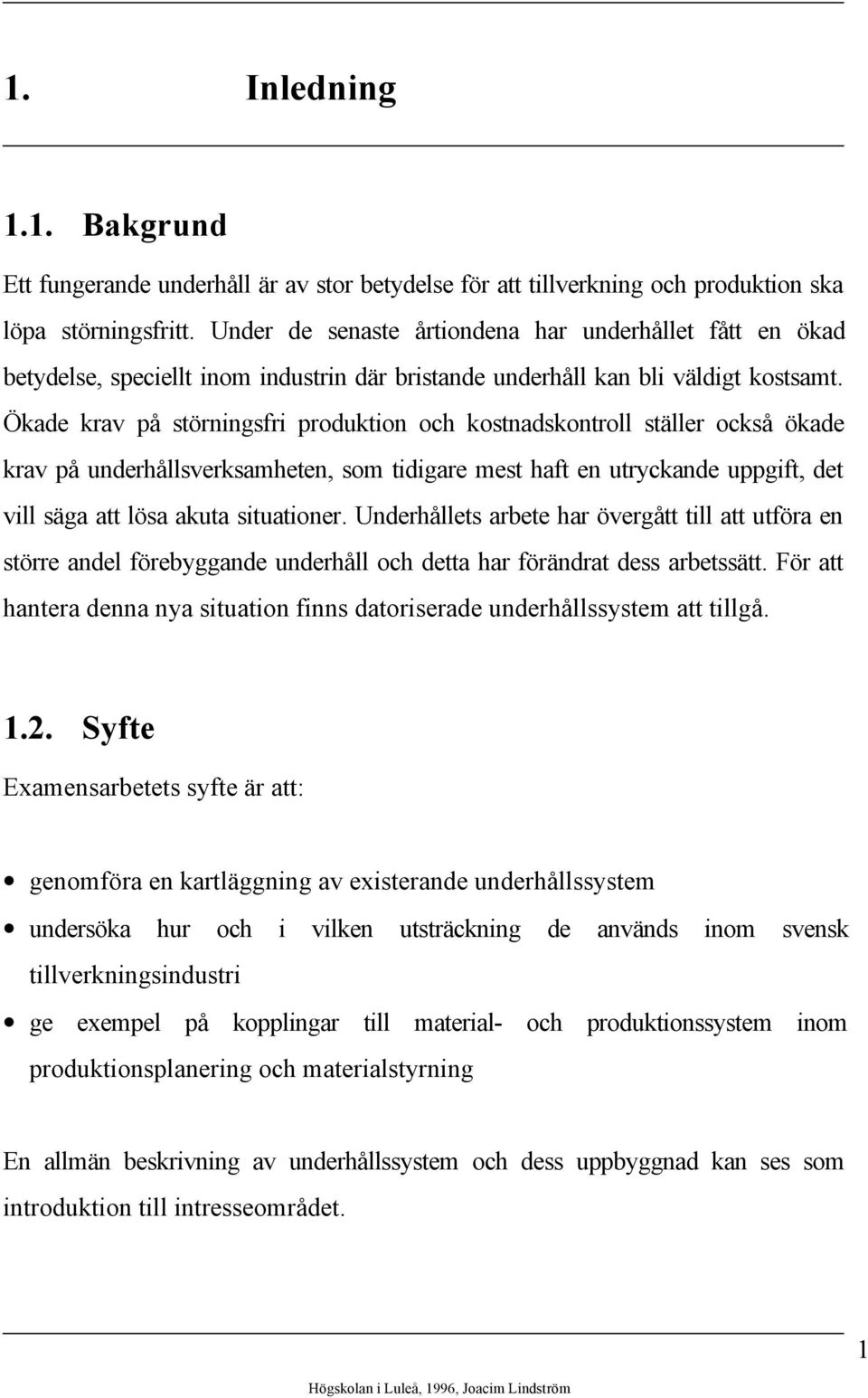 Ökade krav på störningsfri produktion och kostnadskontroll ställer också ökade krav på underhållsverksamheten, som tidigare mest haft en utryckande uppgift, det vill säga att lösa akuta situationer.