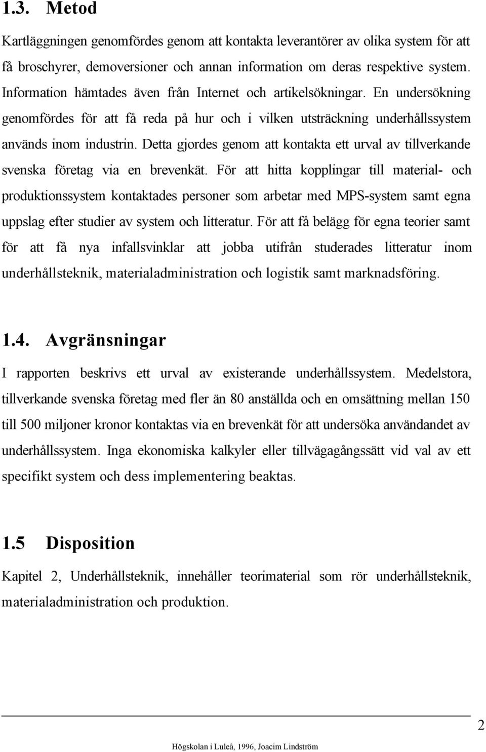 Detta gjordes genom att kontakta ett urval av tillverkande svenska företag via en brevenkät.