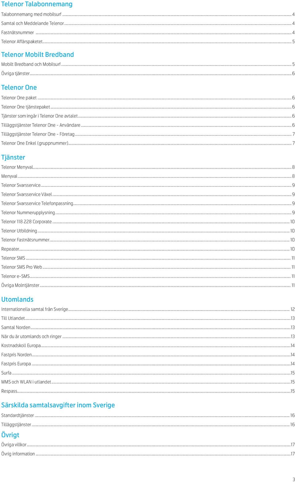 ..6 Tilläggstjänster Telenor One - Företag... 7 Telenor One Enkel (gruppnummer)... 7 Tjänster Telenor Menyval...8 Menyval...8 Telenor Svarsservice...9 Telenor Svarsservice Växel.