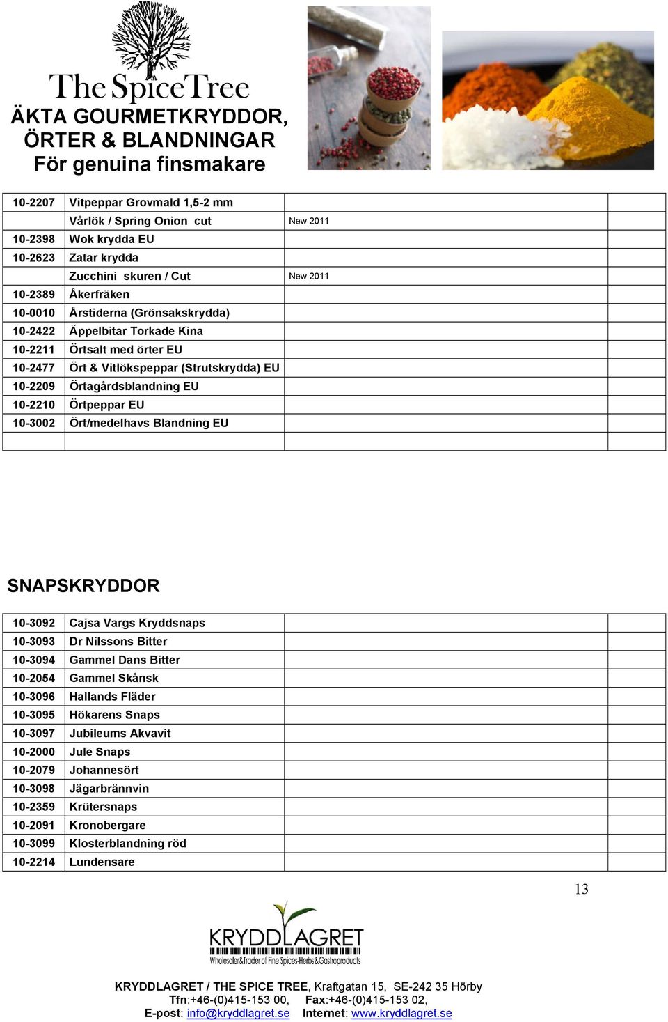 Ört/medelhavs Blandning EU SNAPSKRYDDOR 10-3092 Cajsa Vargs Kryddsnaps 10-3093 Dr Nilssons Bitter 10-3094 Gammel Dans Bitter 10-2054 Gammel Skånsk 10-3096 Hallands Fläder 10-3095