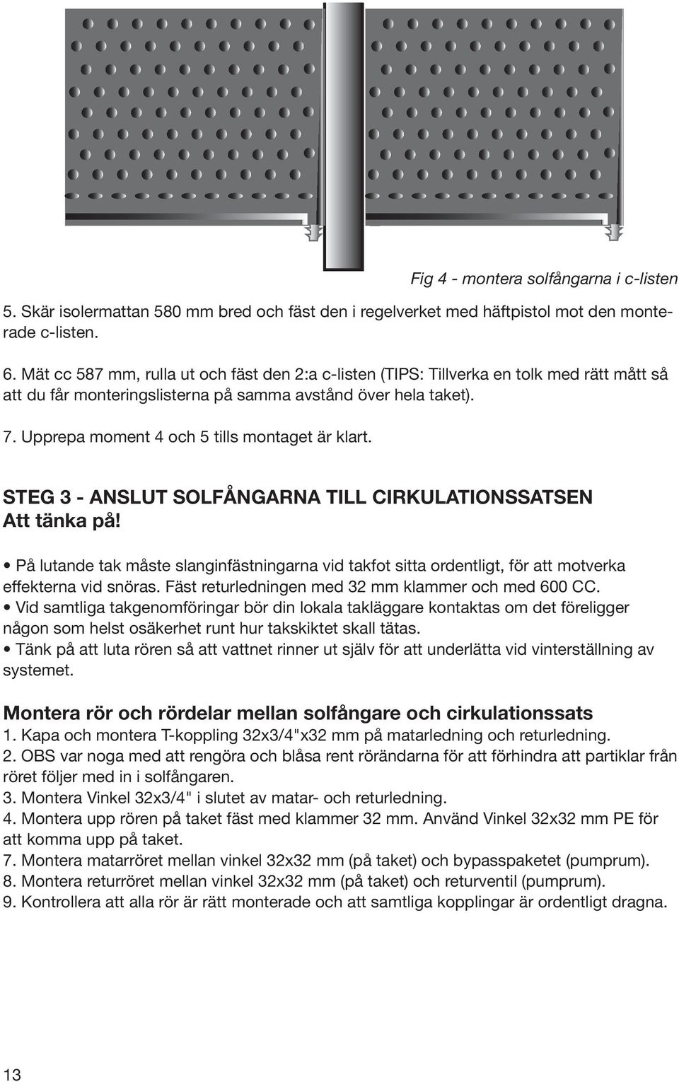 Upprepa moment 4 och 5 tills montaget är klart. STEG 3 - ANSLUT SOLFÅNGARNA TILL CIRKULATIONSSATSEN Att tänka på!