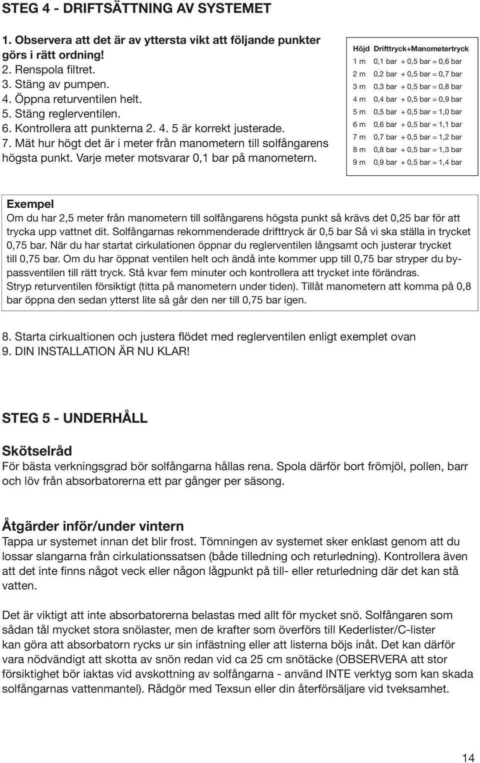 Varje meter motsvarar 0,1 bar på manometern.