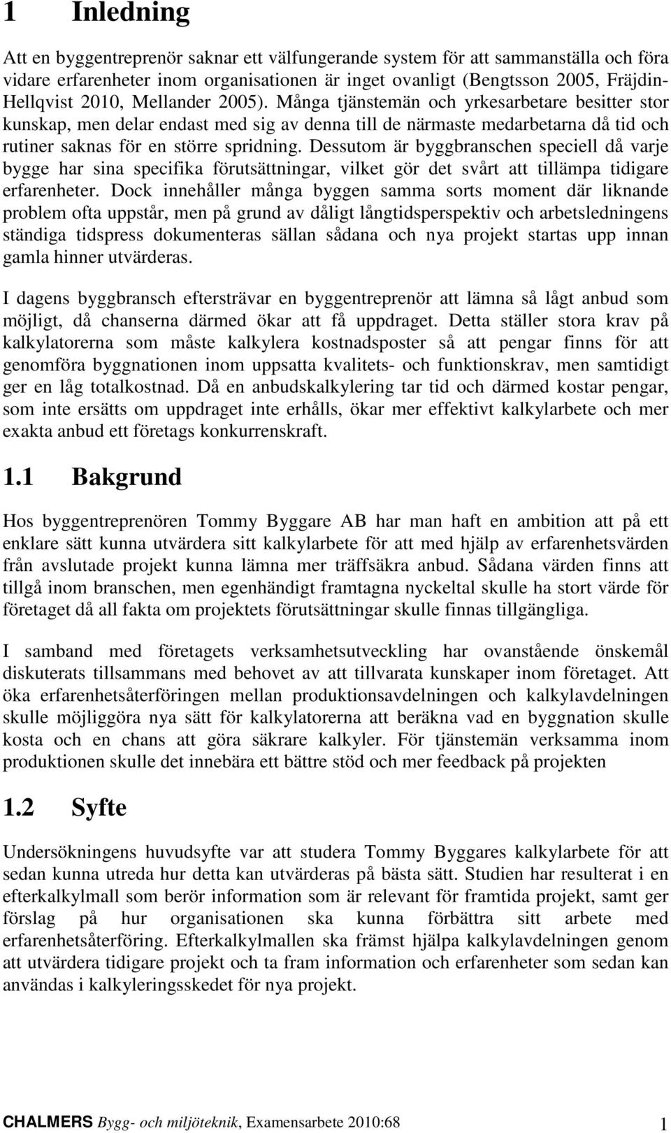 Dessutom är byggbranschen speciell då varje bygge har sina specifika förutsättningar, vilket gör det svårt att tillämpa tidigare erfarenheter.