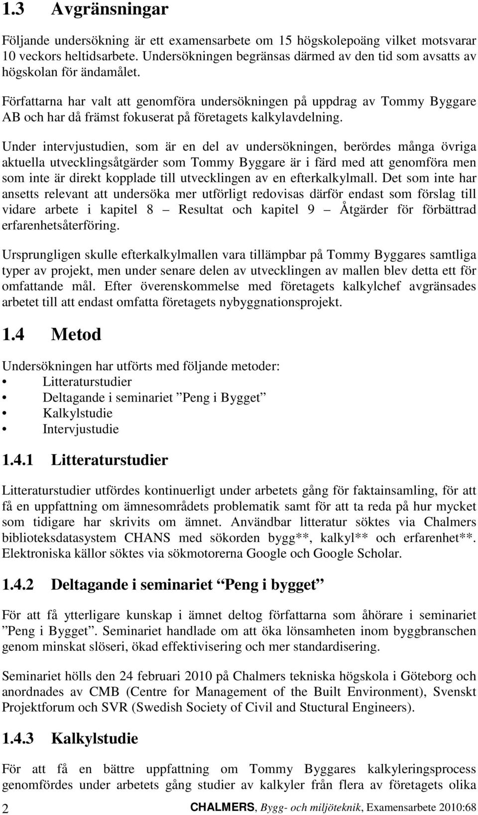 Författarna har valt att genomföra undersökningen på uppdrag av Tommy Byggare AB och har då främst fokuserat på företagets kalkylavdelning.