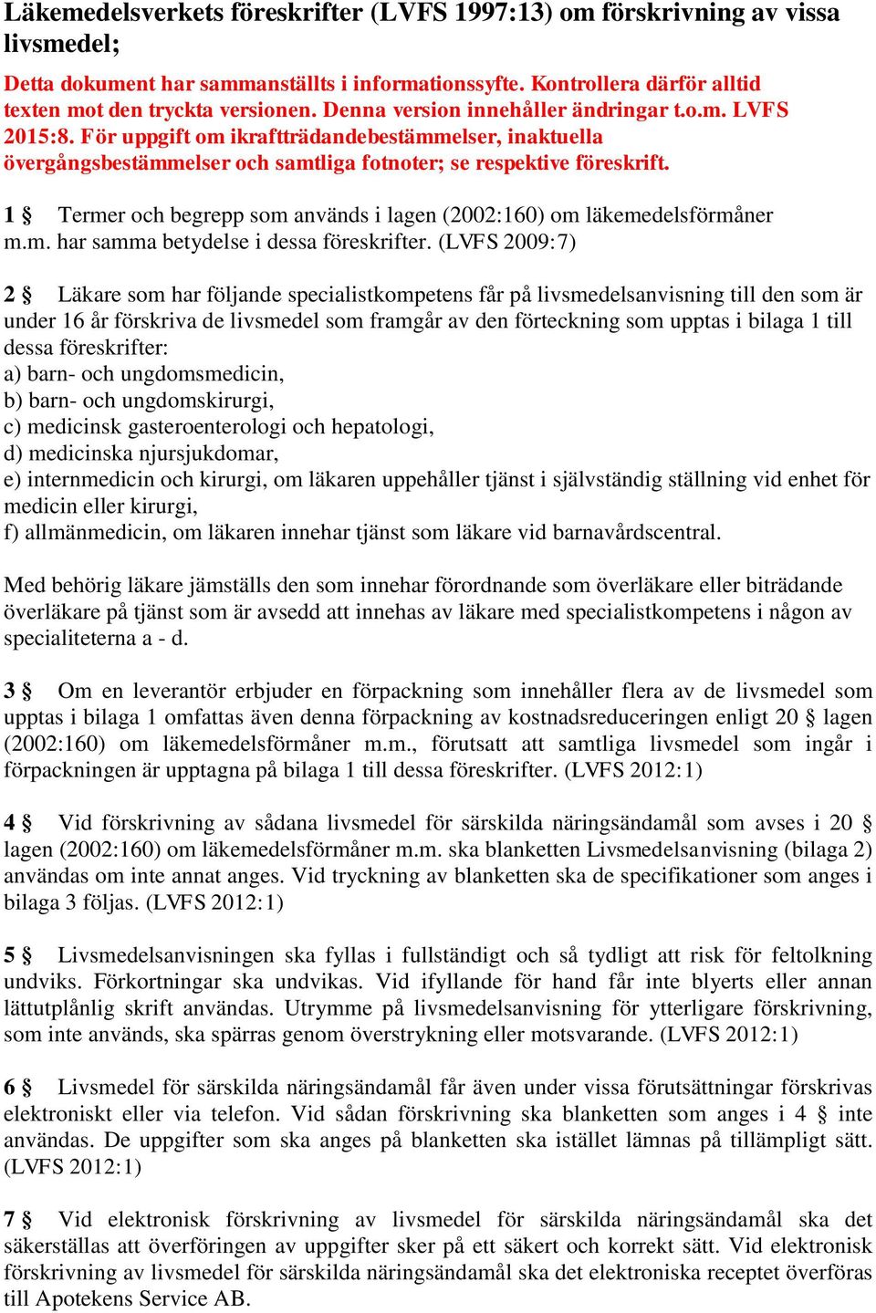 1 Termer och begrepp som används i lagen (2002:160) om läkemedelsförmåner m.m. har samma betydelse i dessa föreskrifter.