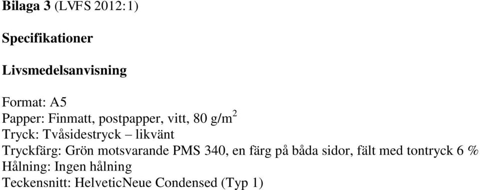 Tryckfärg: Grön motsvarande PMS 340, en färg på båda sidor, fält med