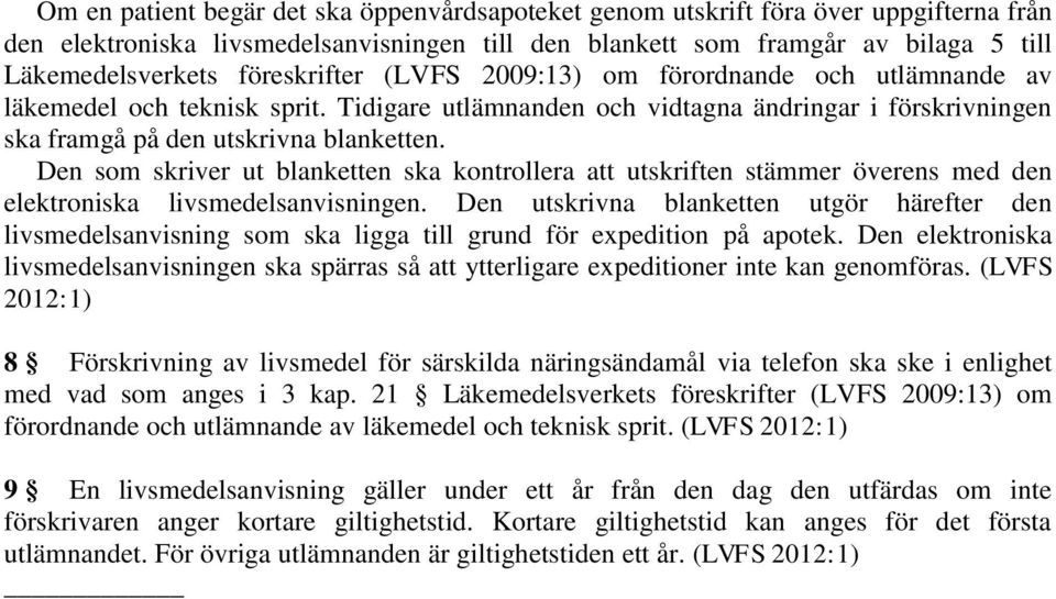 Den som skriver ut blanketten ska kontrollera att utskriften stämmer överens med den elektroniska livsmedelsanvisningen.