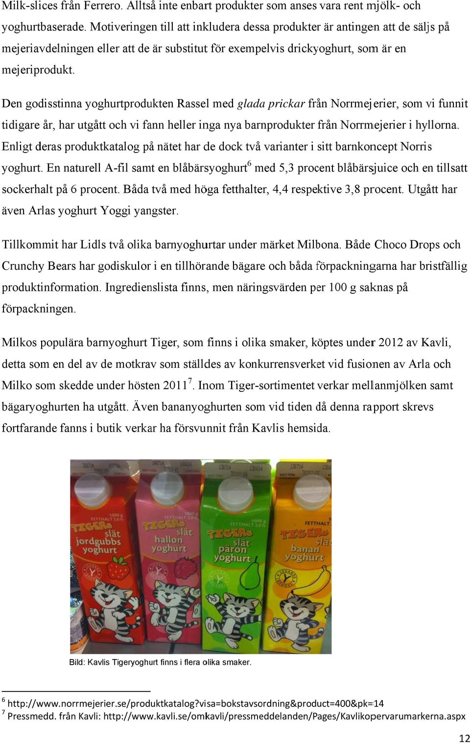 Den godisstinna yoghurtprodukten Rassell med gladaa prickar från Norrmejerier, som vi funnit tidigare år, har utgått och vi fann heller inga nya barnprodukter från Norrmejerier i hyllorna.