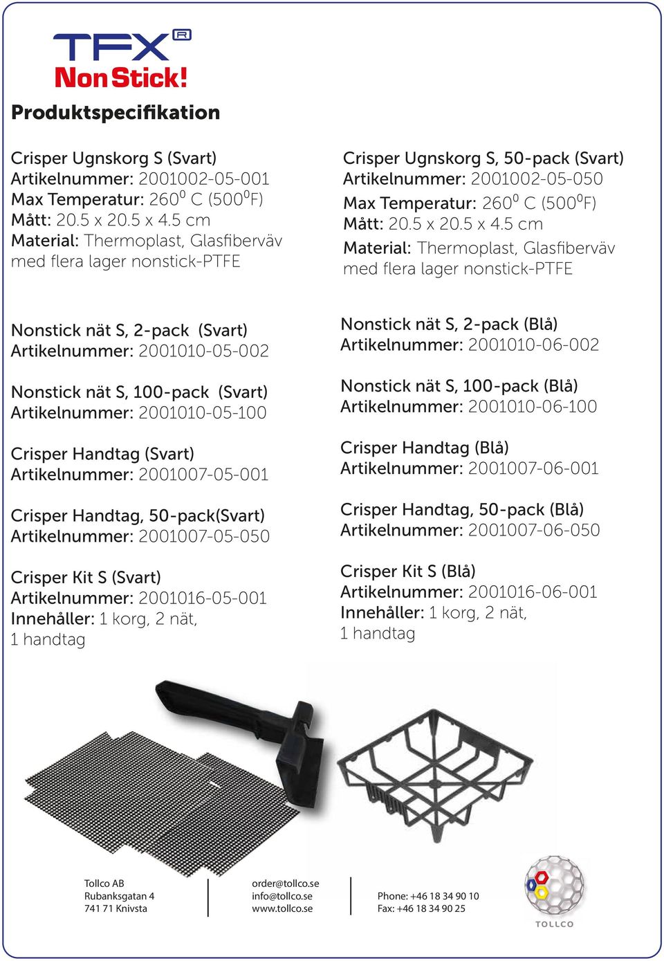 5 cm Material: Thermoplast, Glasfiberväv med flera lager nonstick-ptfe Nonstick nät S, 2-pack (Svart) Artikelnummer: 2001010-05-002 Nonstick nät S, 100-pack (Svart) Artikelnummer: 2001010-05-100