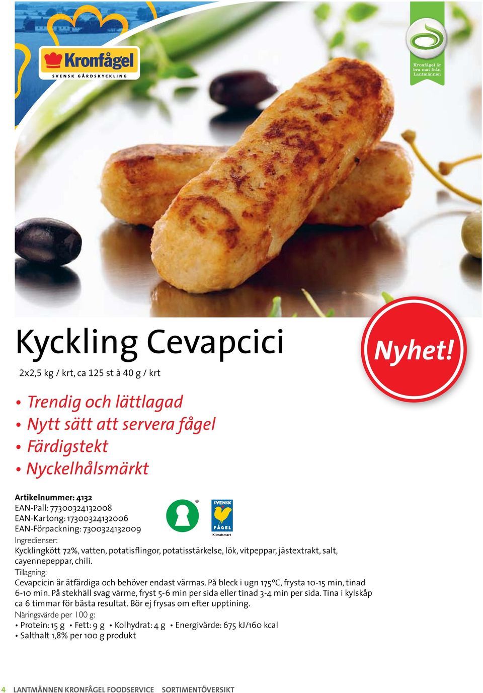 Ingredienser: Kycklingkött 72%, vatten, potatisflingor, potatisstärkelse, lök, vitpeppar, jästextrakt, salt, cayennepeppar, chili. Tillagning: Cevapcicin är ätfärdiga och behöver endast värmas.