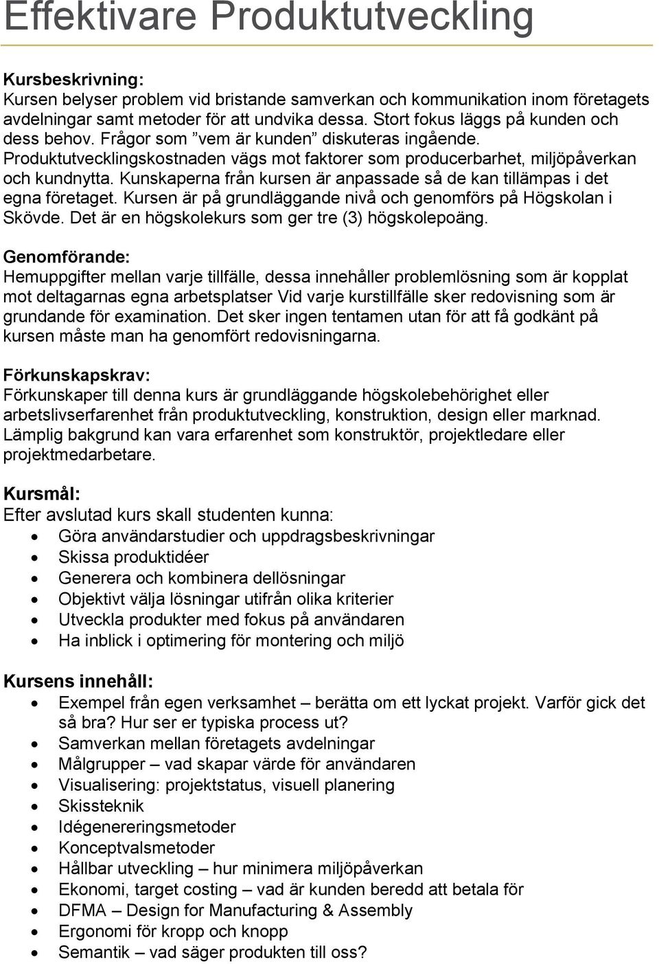 Kunskaperna från kursen är anpassade så de kan tillämpas i det egna företaget. Kursen är på grundläggande nivå och genomförs på Högskolan i Skövde.