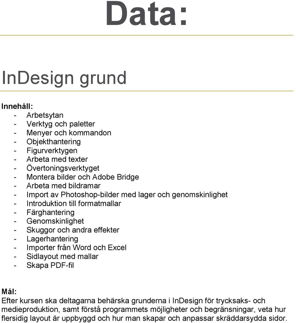 - Skuggor och andra effekter - Lagerhantering - Importer från Word och Excel - Sidlayout med mallar - Skapa PDF-fil Efter kursen ska deltagarna behärska grunderna i InDesign