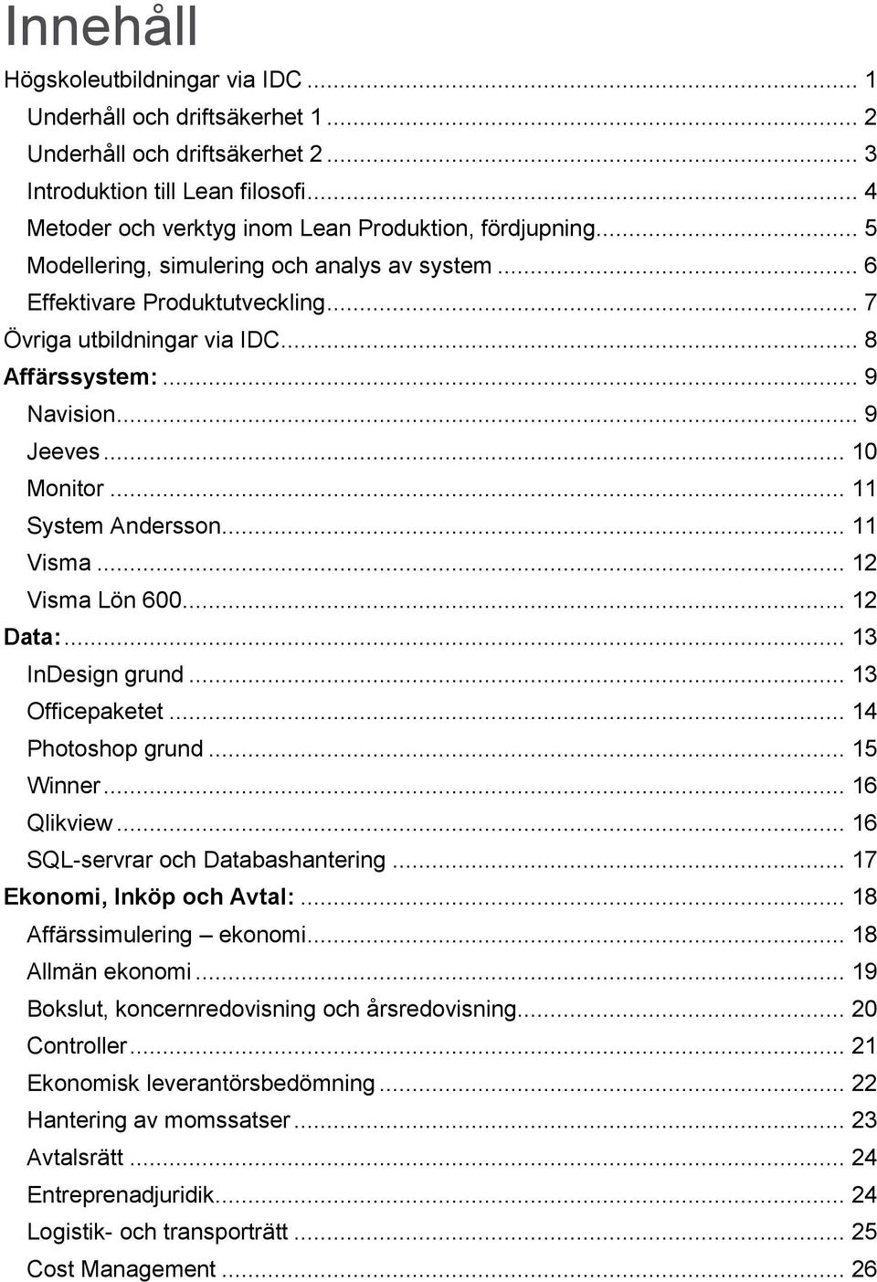 .. 9 Navision... 9 Jeeves... 10 Monitor... 11 System Andersson... 11 Visma... 12 Visma Lön 600... 12 Data:... 13 InDesign grund... 13 Officepaketet... 14 Photoshop grund... 15 Winner... 16 Qlikview.