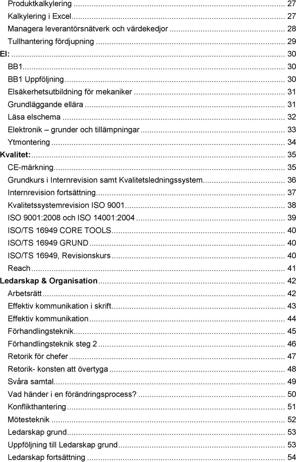 .. 35 Grundkurs i Internrevision samt Kvalitetsledningssystem... 36 Internrevision fortsättning... 37 Kvalitetssystemrevision ISO 9001... 38 ISO 9001:2008 och ISO 14001:2004.