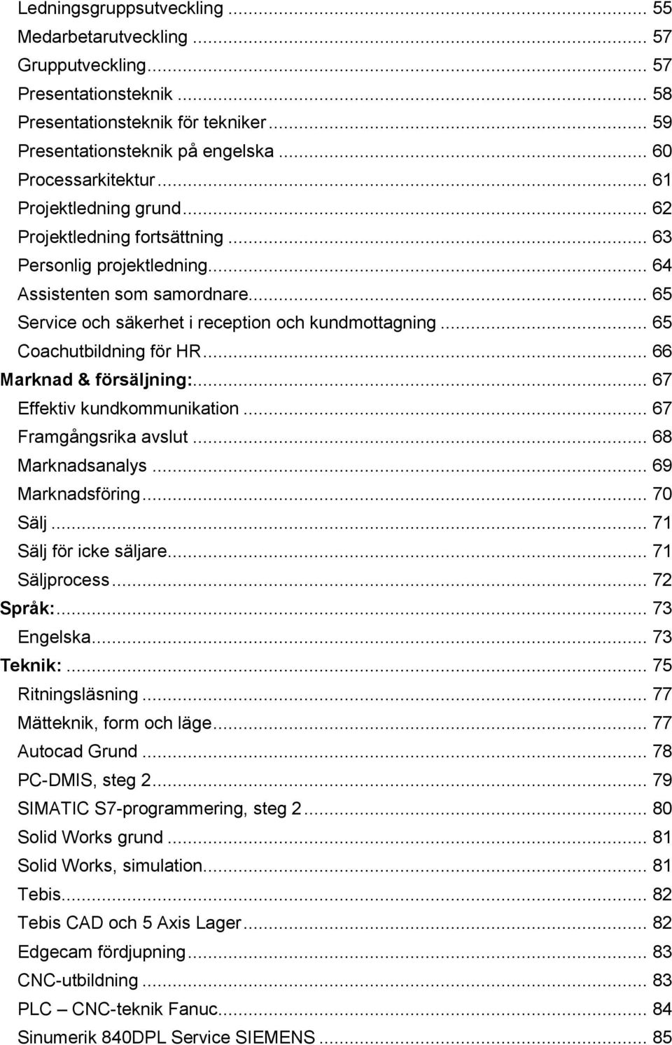 .. 65 Coachutbildning för HR... 66 Marknad & försäljning:... 67 Effektiv kundkommunikation... 67 Framgångsrika avslut... 68 Marknadsanalys... 69 Marknadsföring... 70 Sälj... 71 Sälj för icke säljare.