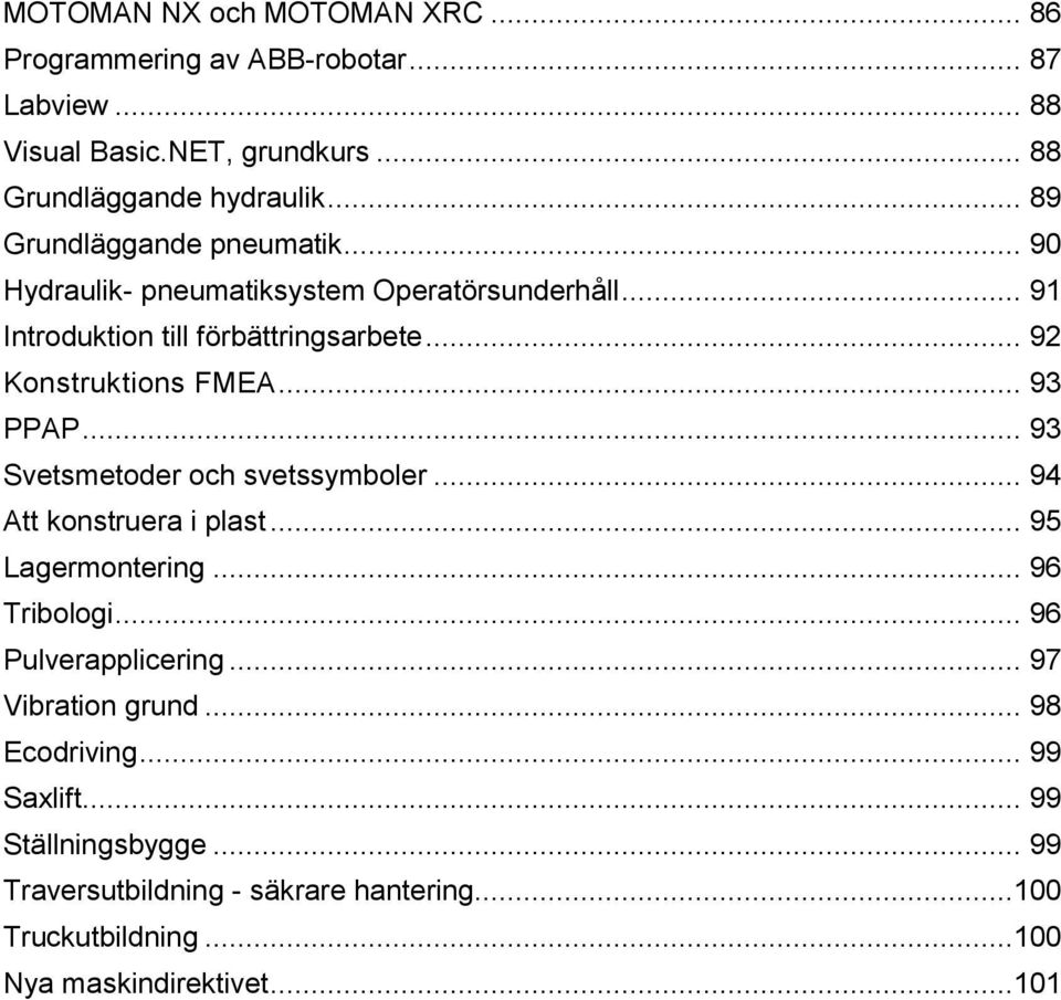 .. 93 PPAP... 93 Svetsmetoder och svetssymboler... 94 Att konstruera i plast... 95 Lagermontering... 96 Tribologi... 96 Pulverapplicering.