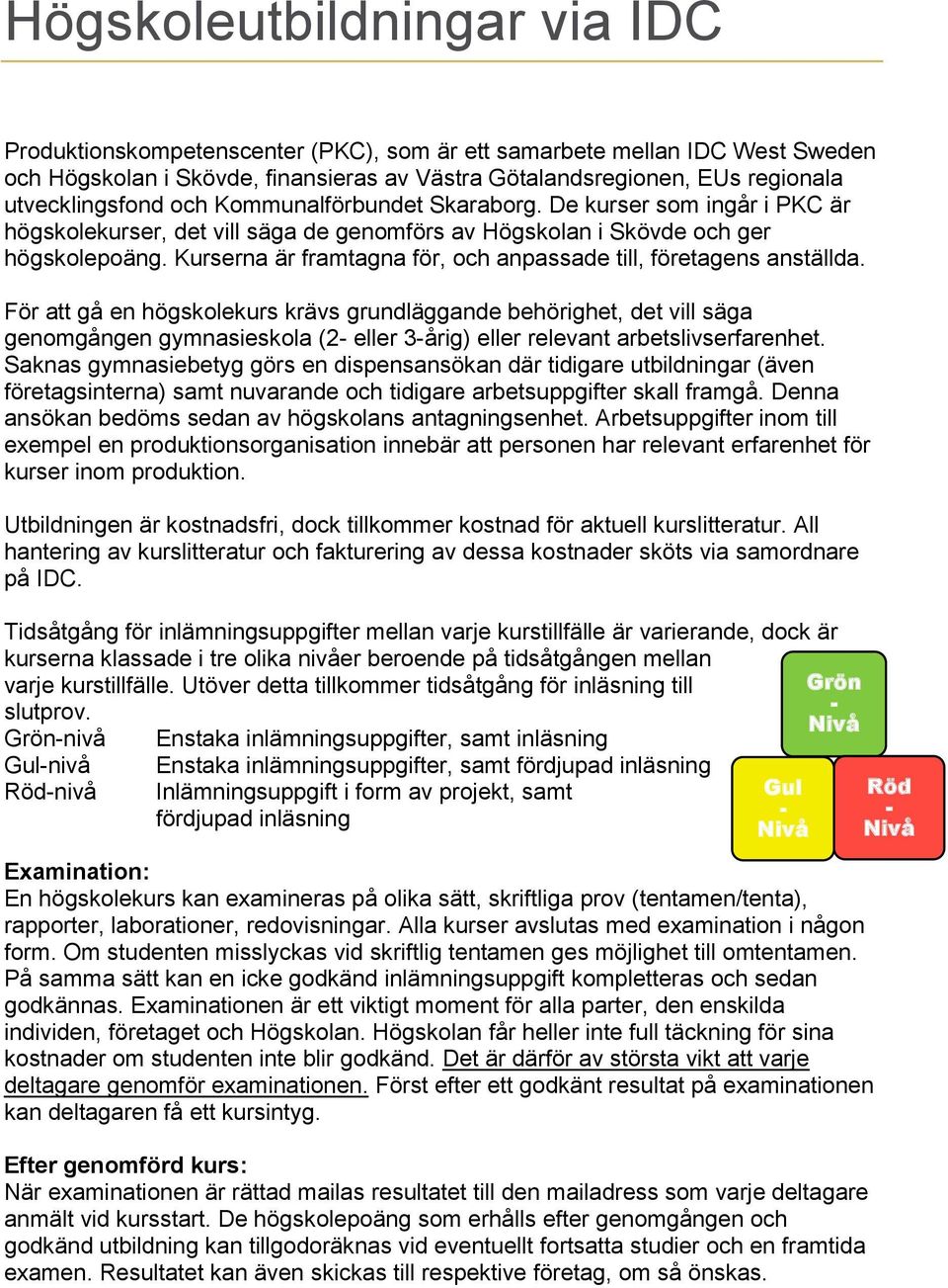 Kurserna är framtagna för, och anpassade till, företagens anställda.