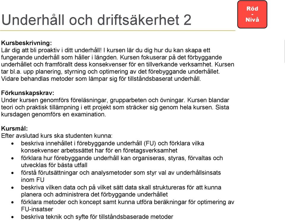 Vidare behandlas metoder som lämpar sig för tillståndsbaserat underhåll. Förkunskapskrav: Under kursen genomförs föreläsningar, grupparbeten och övningar.