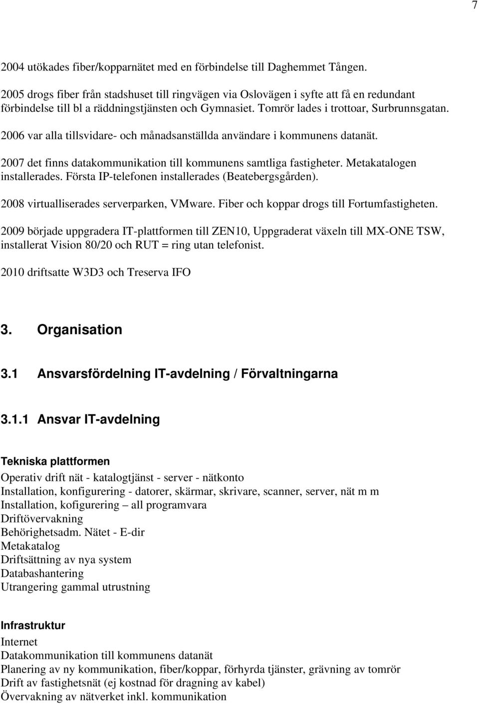 2006 var alla tillsvidare- och månadsanställda användare i kommunens datanät. 2007 det finns datakommunikation till kommunens samtliga fastigheter. Metakatalogen installerades.