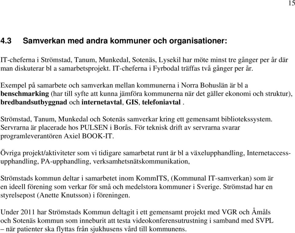 Exempel på samarbete och samverkan mellan kommunerna i Norra Bohuslän är bl a benschmarking (har till syfte att kunna jämföra kommunerna när det gäller ekonomi och struktur), bredbandsutbyggnad och