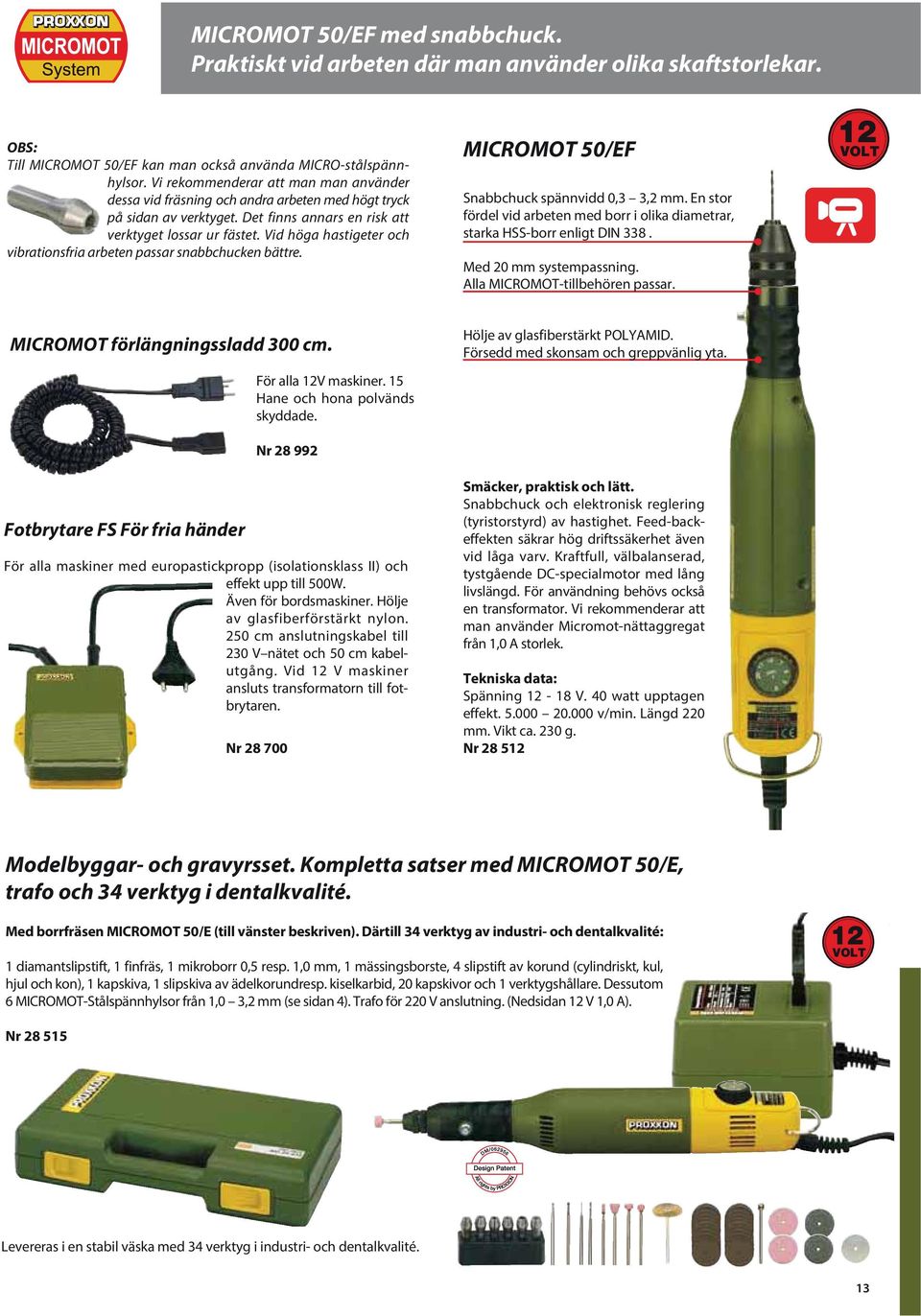 Vid höga hastigeter och vibrationsfria arbeten passar snabbchucken bättre. MICROMOT 50/EF Snabbchuck spännvidd 0,3 3,2 mm.