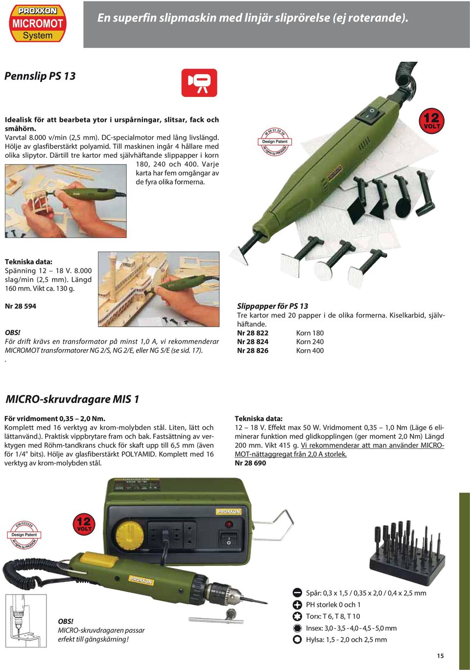 Varje karta har fem omgångar av de fyra olika formerna. 12 VOLT Spänning 12 18 V. 8.000 slag/min (2,5 mm). Längd 160 mm. Vikt ca. 130 g. Nr 28 594 OBS!