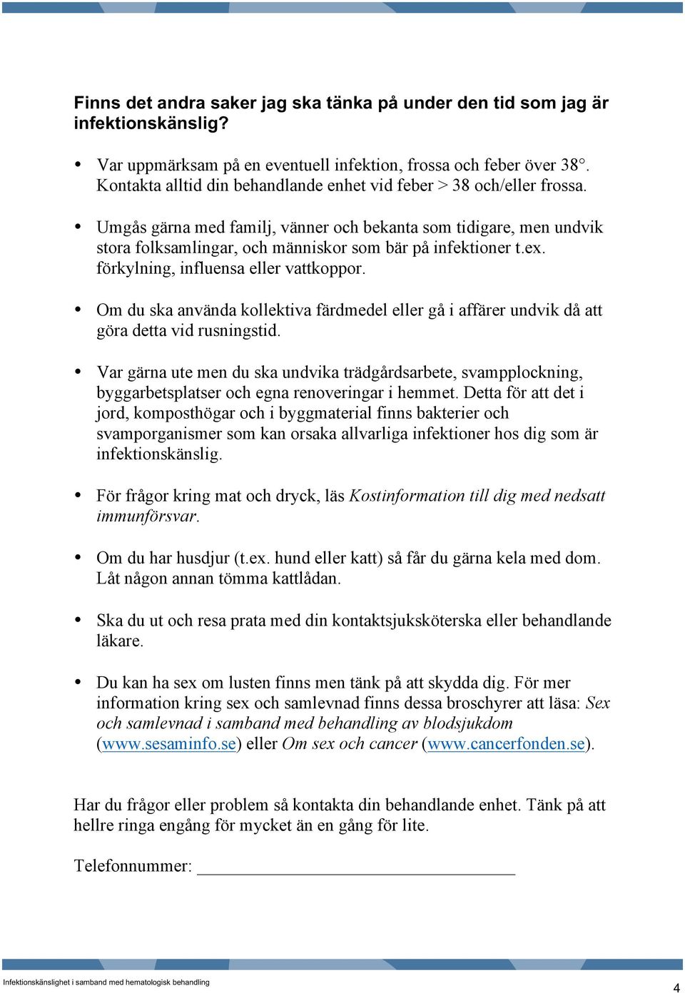 ex. förkylning, influensa eller vattkoppor. Om du ska använda kollektiva färdmedel eller gå i affärer undvik då att göra detta vid rusningstid.