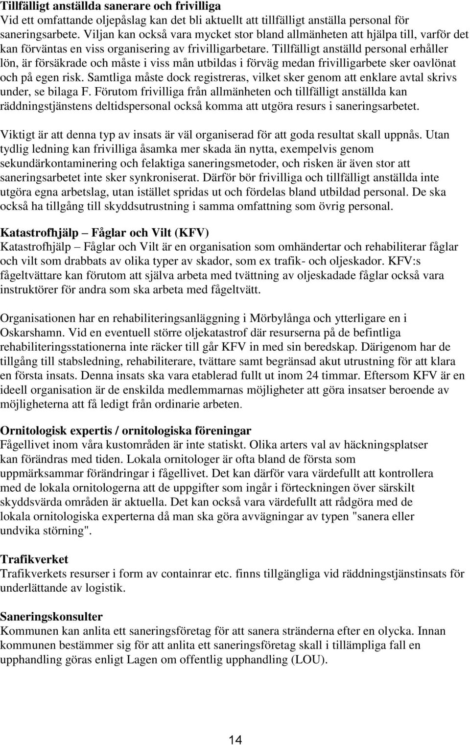 Tillfälligt anställd personal erhåller lön, är försäkrade och måste i viss mån utbildas i förväg medan frivilligarbete sker oavlönat och på egen risk.