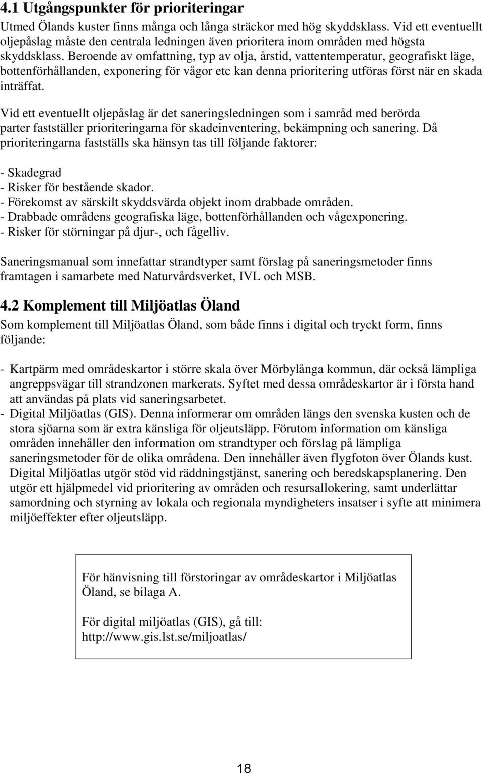 Beroende av omfattning, typ av olja, årstid, vattentemperatur, geografiskt läge, bottenförhållanden, exponering för vågor etc kan denna prioritering utföras först när en skada inträffat.