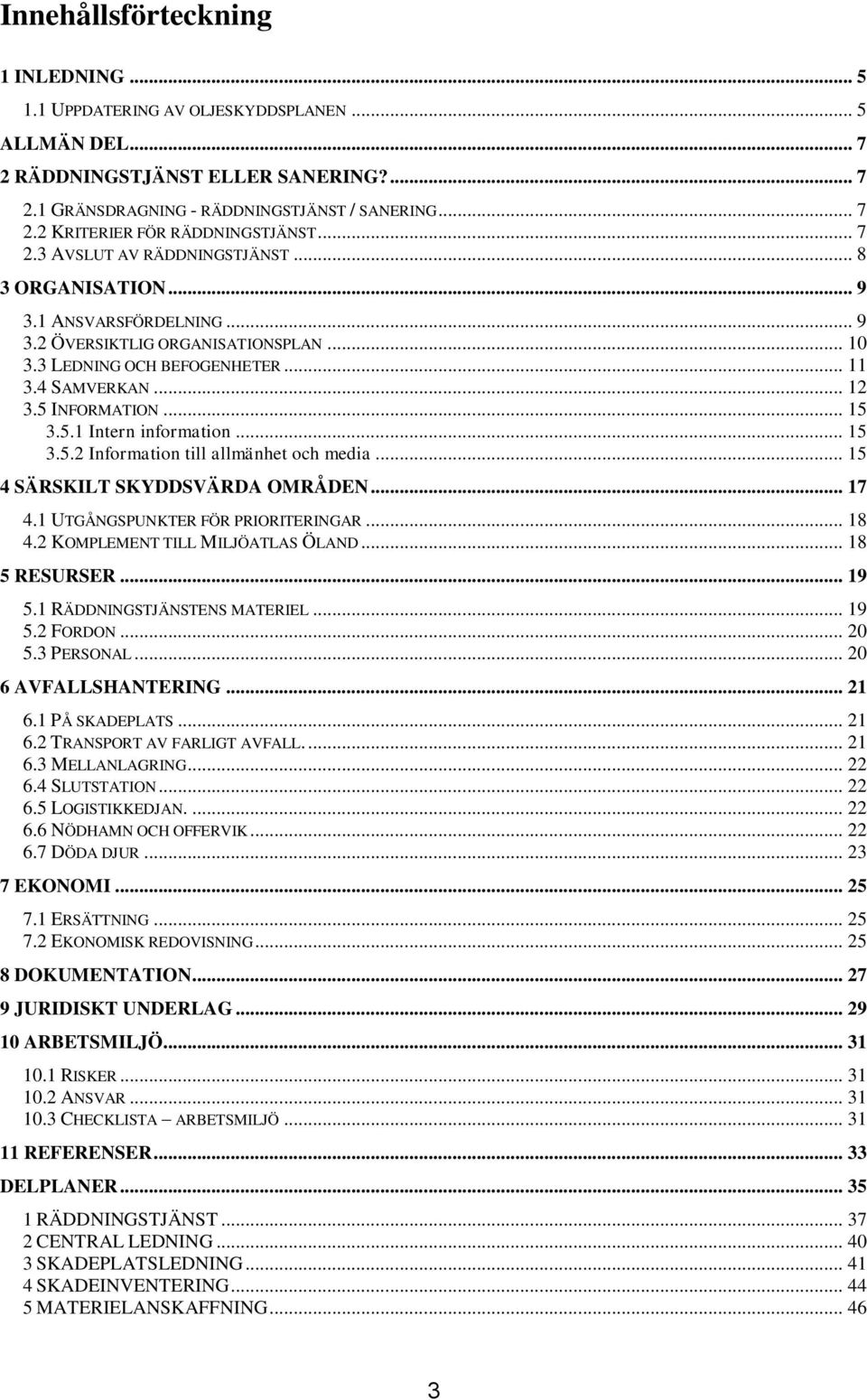 .. 15 3.5.1 Intern information... 15 3.5.2 Information till allmänhet och media... 15 4 SÄRSKILT SKYDDSVÄRDA OMRÅDEN... 17 4.1 UTGÅNGSPUNKTER FÖR PRIORITERINGAR... 18 4.