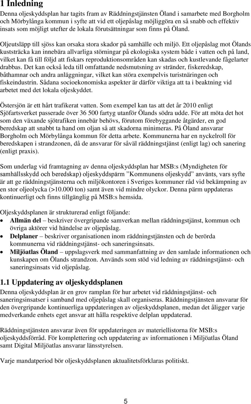 Ett oljepåslag mot Ölands kuststräcka kan innebära allvarliga störningar på ekologiska system både i vatten och på land, vilket kan få till följd att fiskars reproduktionsområden kan skadas och