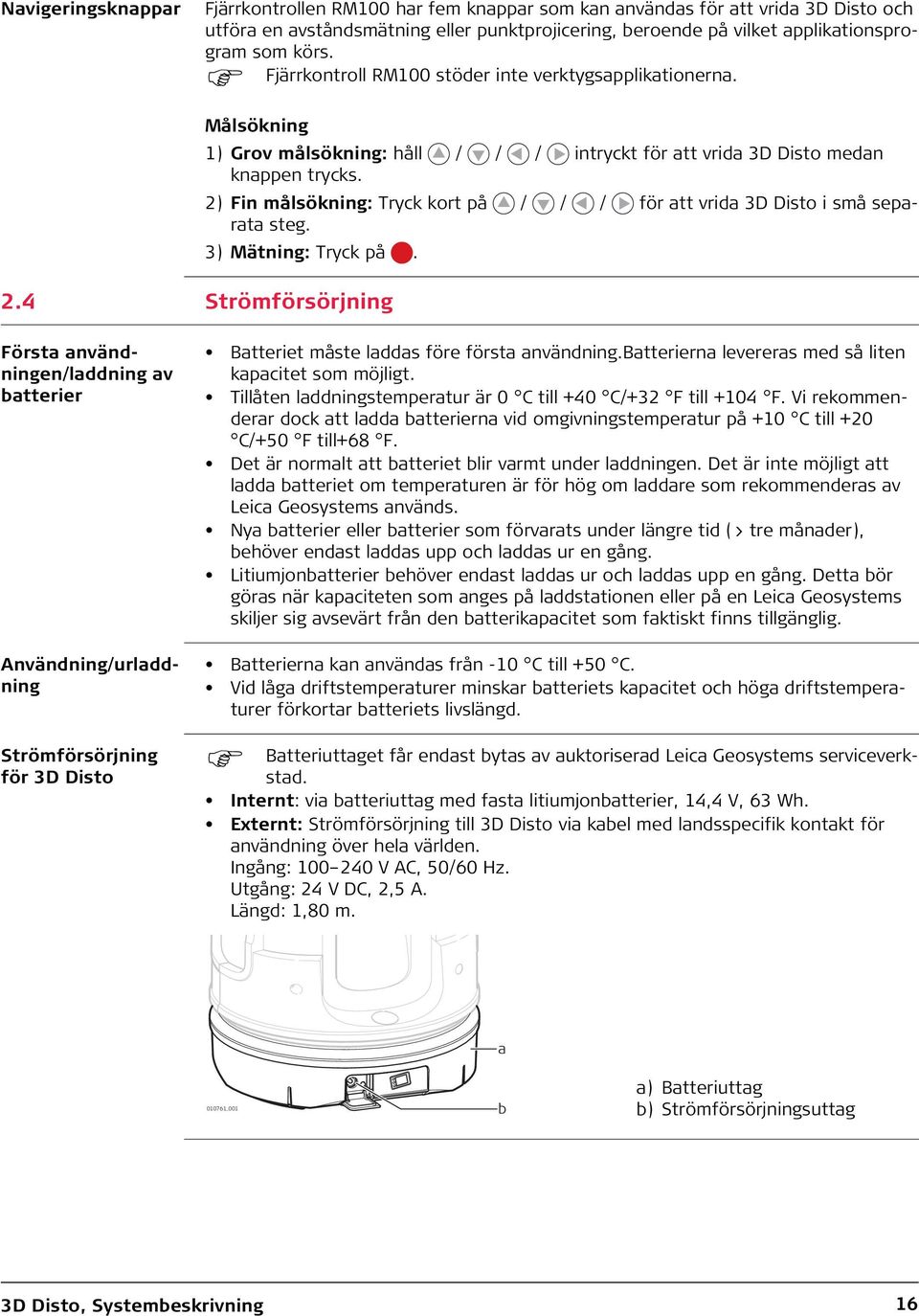 2) Fin målsökning: Tryck kort på / / / för att vrida 3D Disto i små separata steg. 3) Mätning: Tryck på. 2.