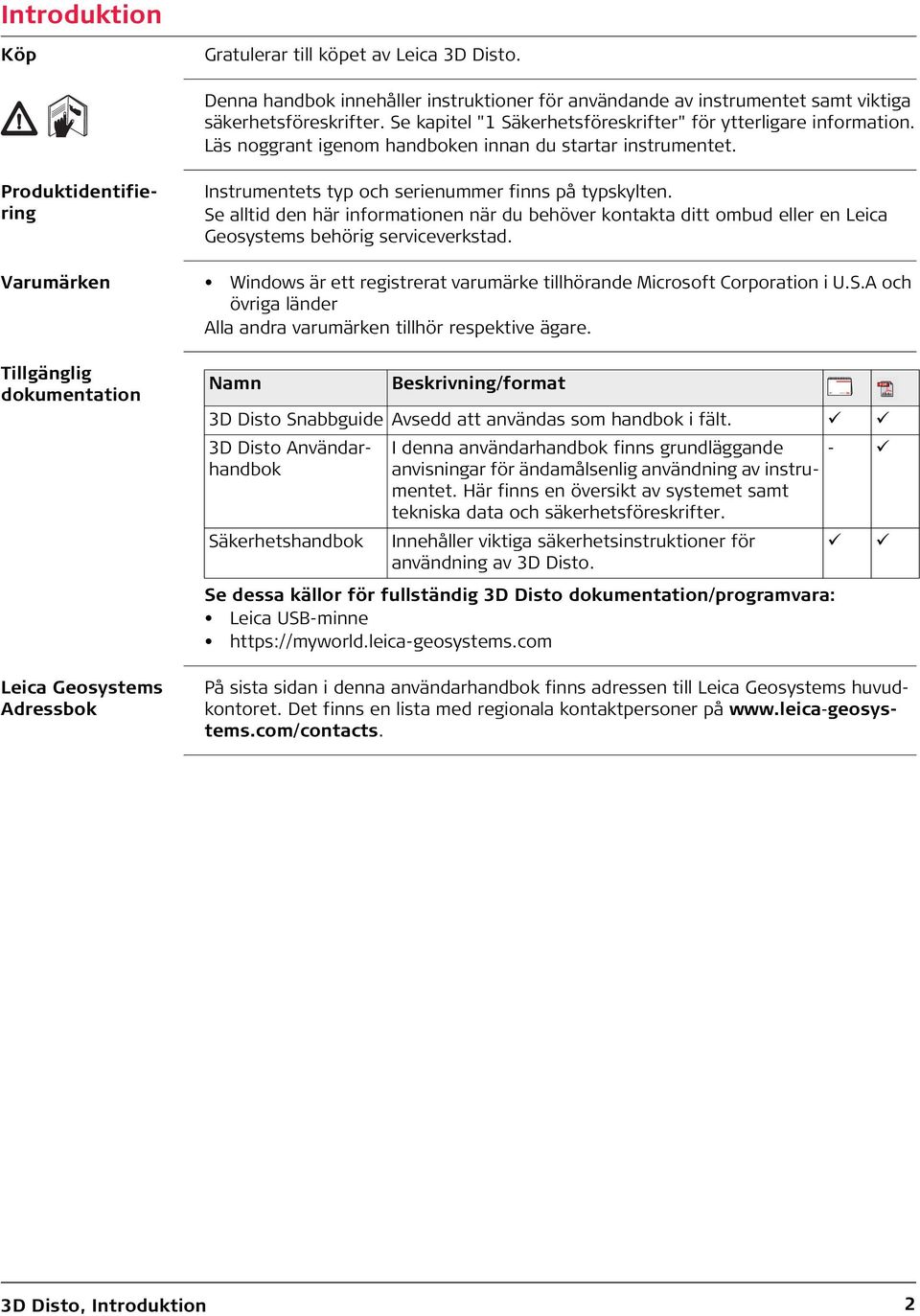 Produktidentifiering Instrumentets typ och serienummer finns på typskylten. Se alltid den här informationen när du behöver kontakta ditt ombud eller en Leica Geosystems behörig serviceverkstad.