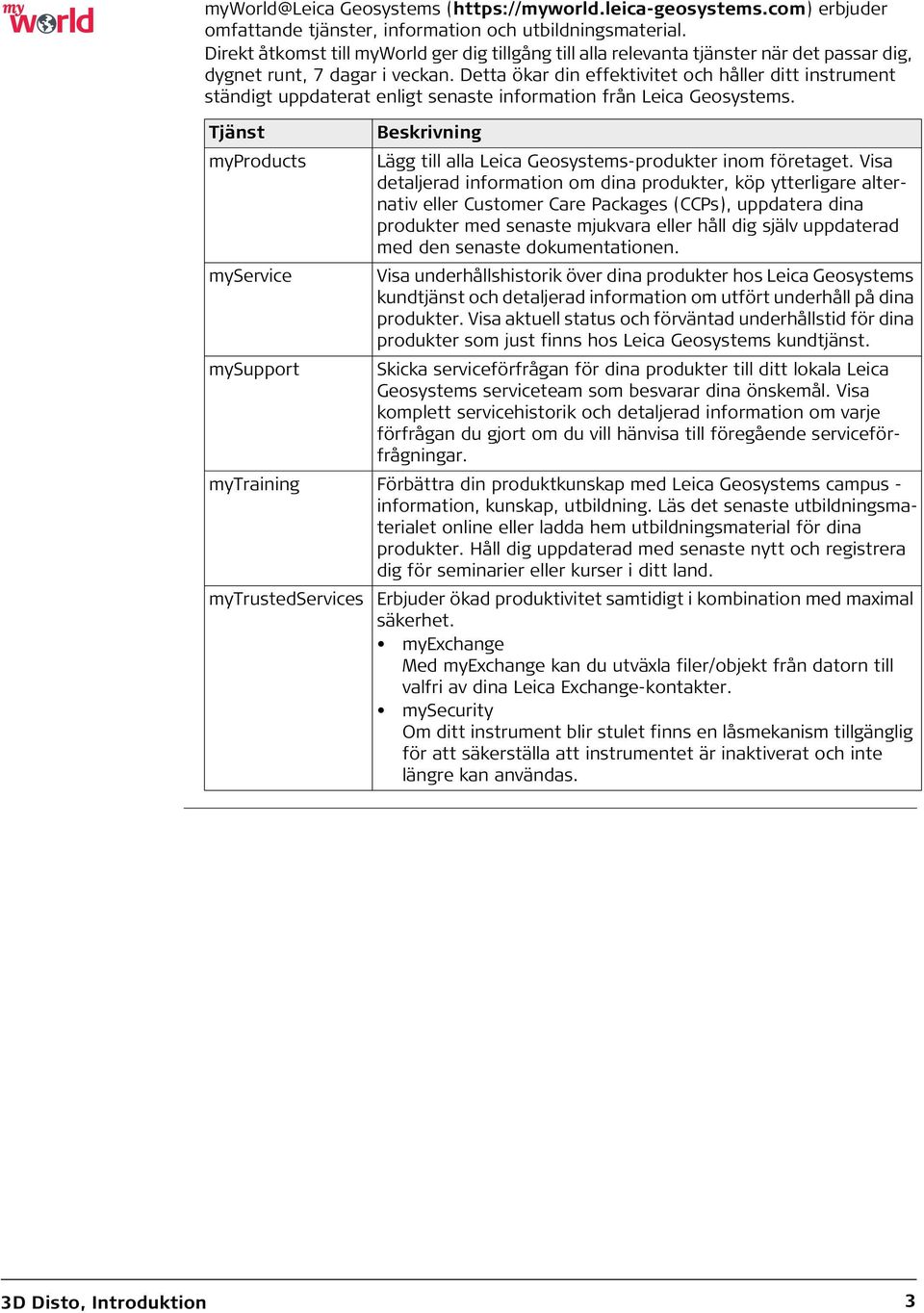 Detta ökar din effektivitet och håller ditt instrument ständigt uppdaterat enligt senaste information från Leica Geosystems.