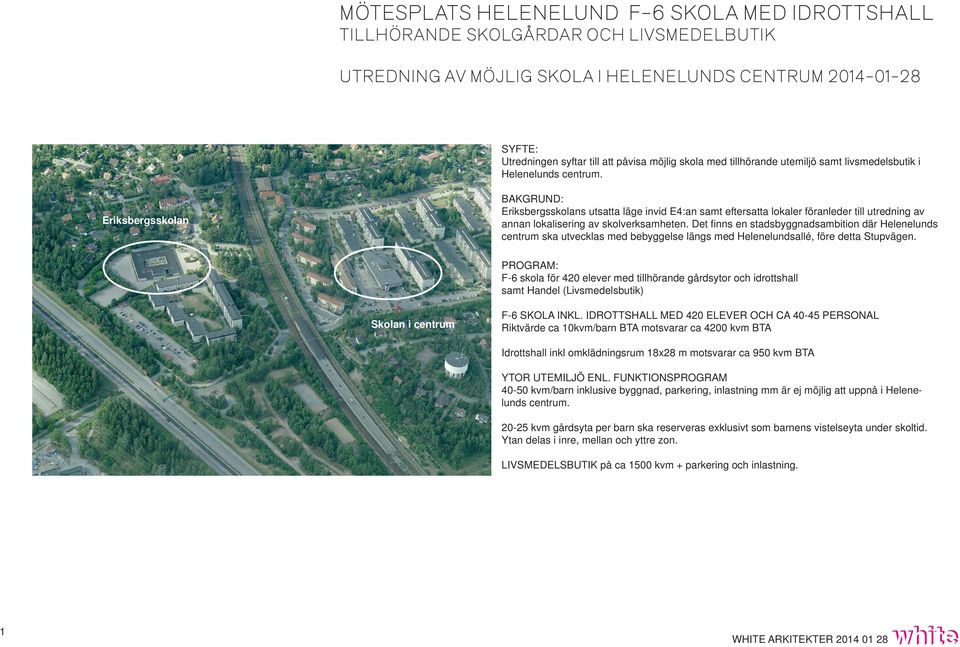 Eriksbergsskolan BAKGRUND: Eriksbergsskolans utsatta läge invid E4:an samt eftersatta lokaler föranleder till utredning av annan lokalisering av skolverksamheten.