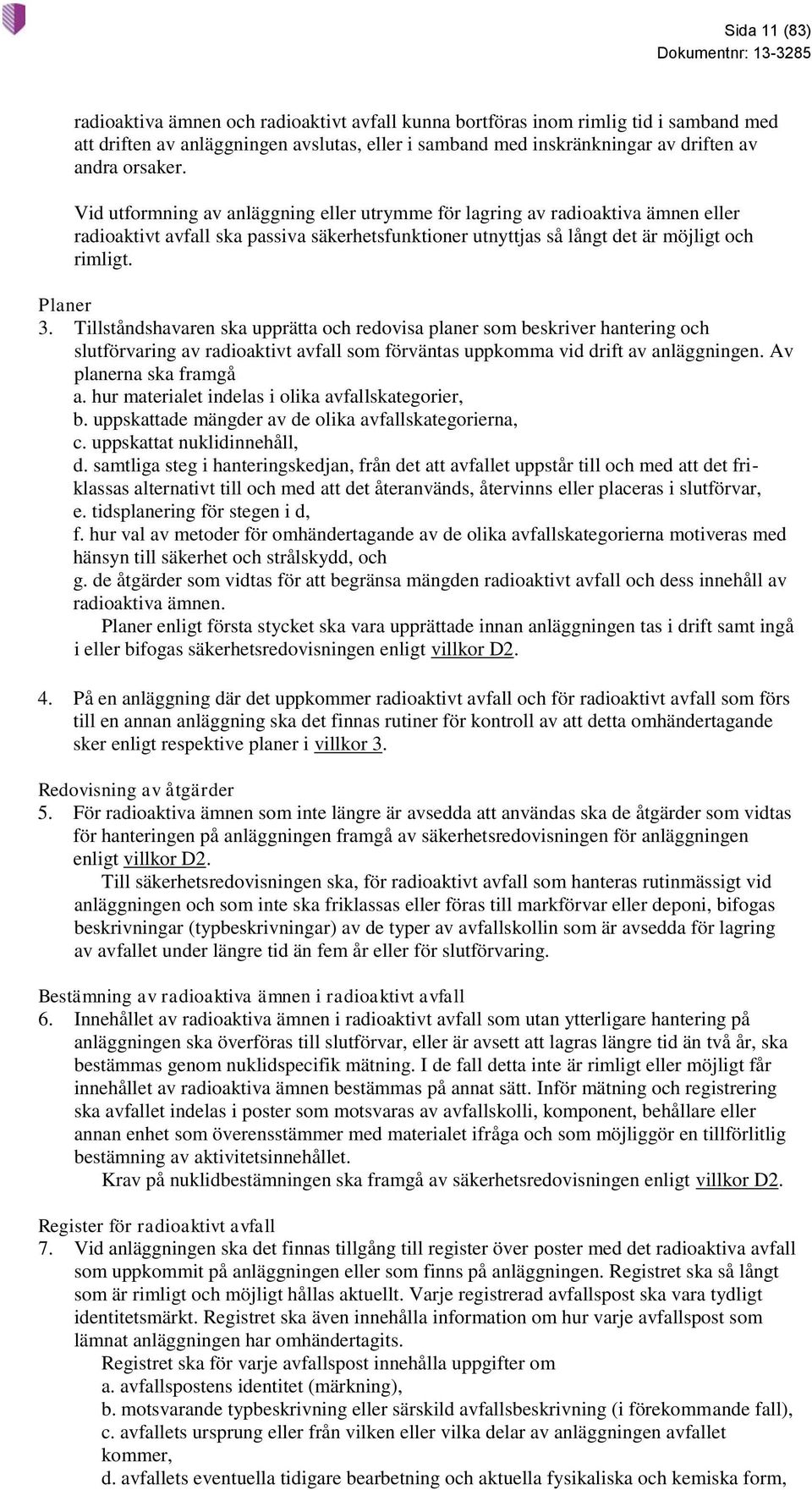 Tillståndshavaren ska upprätta och redovisa planer som beskriver hantering och slutförvaring av radioaktivt avfall som förväntas uppkomma vid drift av anläggningen. Av planerna ska framgå a.