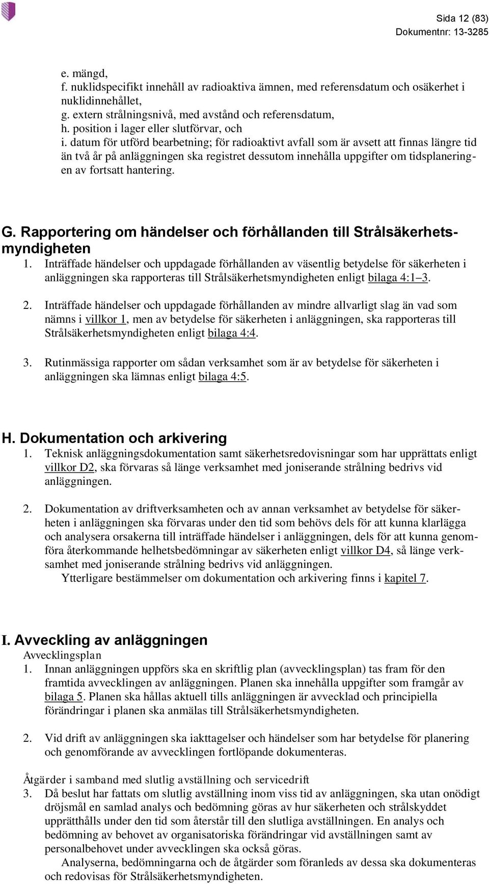 datum för utförd bearbetning; för radioaktivt avfall som är avsett att finnas längre tid än två år på anläggningen ska registret dessutom innehålla uppgifter om tidsplaneringen av fortsatt hantering.
