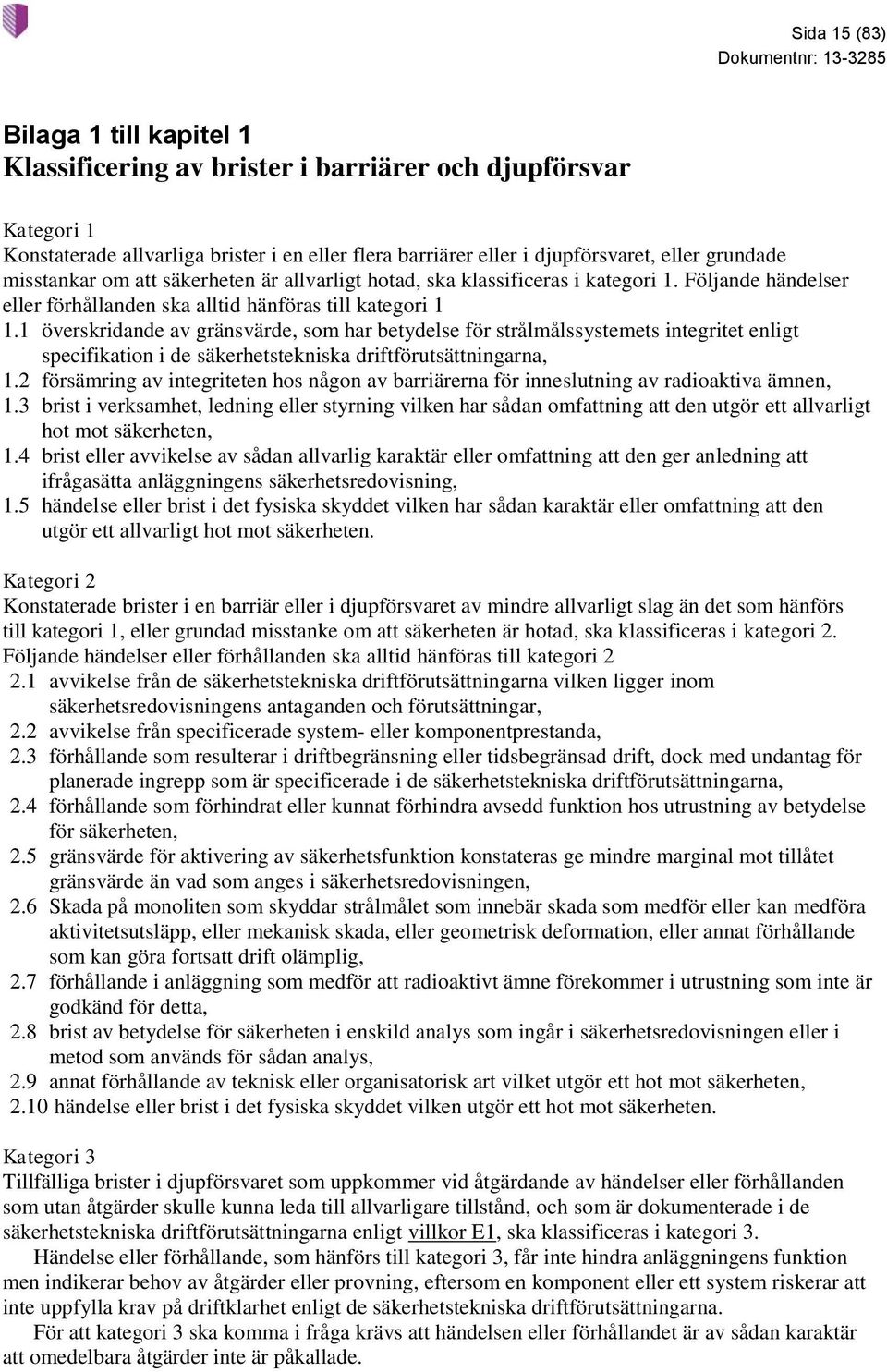 1 överskridande av gränsvärde, som har betydelse för strålmålssystemets integritet enligt specifikation i de säkerhetstekniska driftförutsättningarna, 1.